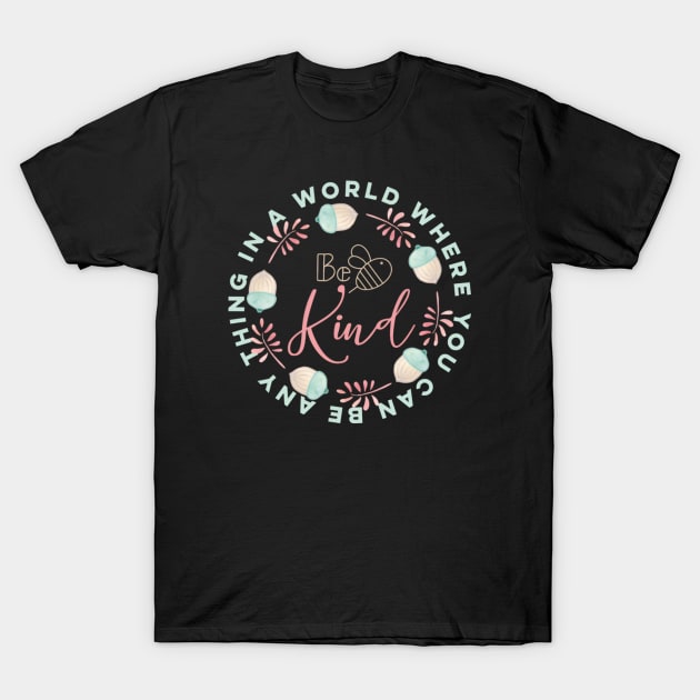 In a world were you can be any thing be kind T-Shirt by afmr.2007@gmail.com